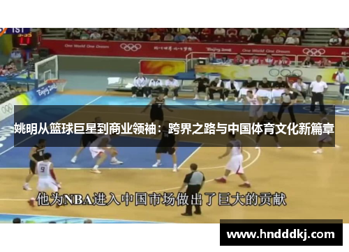 姚明从篮球巨星到商业领袖：跨界之路与中国体育文化新篇章