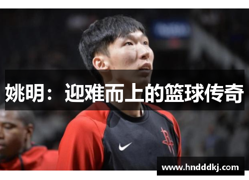 姚明：迎难而上的篮球传奇
