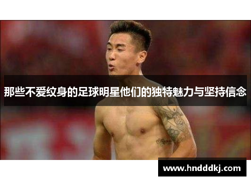 那些不爱纹身的足球明星他们的独特魅力与坚持信念